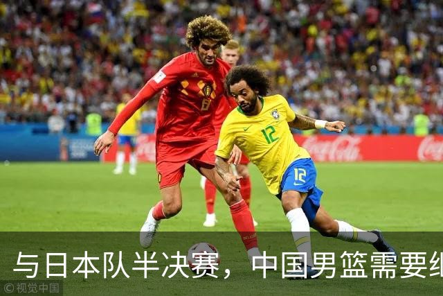 与日本队半决赛，中国男篮需要继续发挥内线优势+后场保持攻击力